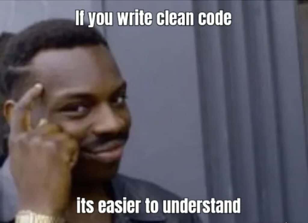 if you write clean code, it's easier to understand